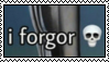 ID: Web stamp that says "i forgor" with a skull emoji after it, referencing the popular meme phrase. End ID.